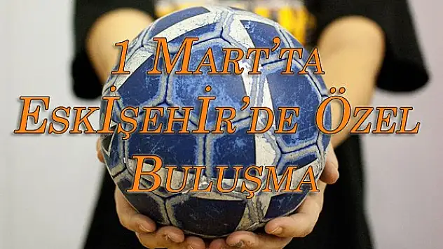 Eskişehir Hentbol, Hentbolcu Dost’larıyla Buluşuyor