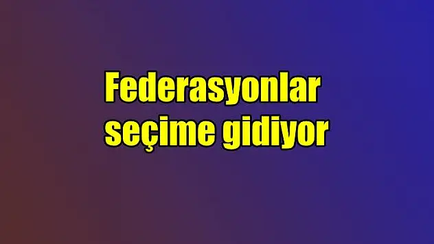 Federasyonlar seçime gidiyor