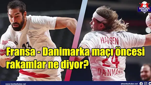 Fransa – Danimarka maçı öncesi rakamlar ne diyor?