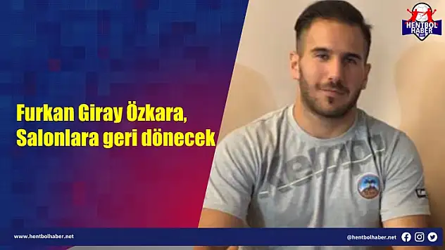 Furkan Giray Özkara, salonlara geri dönecek!