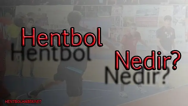 Hentbol Nedir? Diye Sorarsak Ne Kaybederiz?