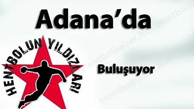 Hentbolun Yıldızları Adana’da buluşuyor