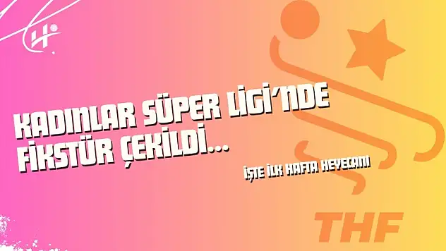 Kadınlar Süper Ligi'nde Fikstür Çekildi: İlk Haftada Hangi Takımlar Karşılaşacak?