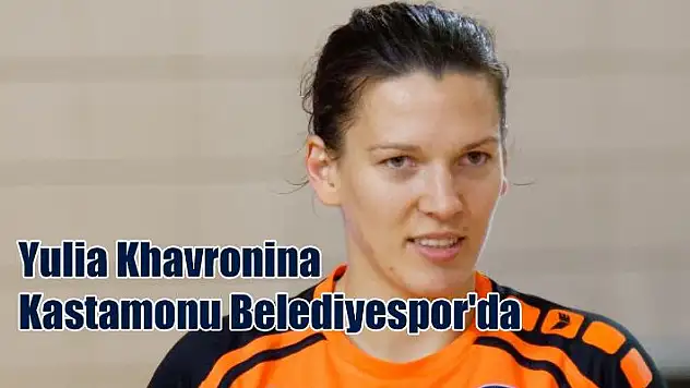Yulia Khavronina Kastamonu Belediyespor’da