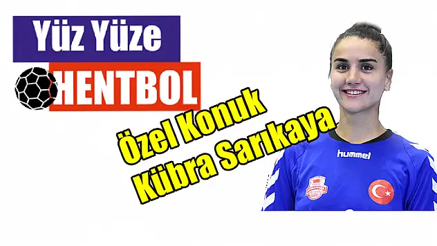 Yüz yüze HENTBOL’un ilk konuğu Kübra Sarıkaya