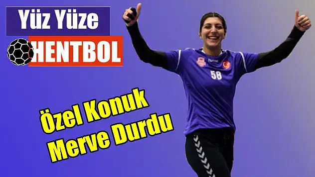 Yüz Yüze Hentbol’un konuğu Merve Durdu