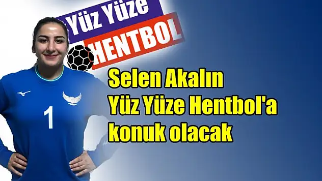 Yüz Yüze Hentbol’un konuğu Selen Akalın olacak