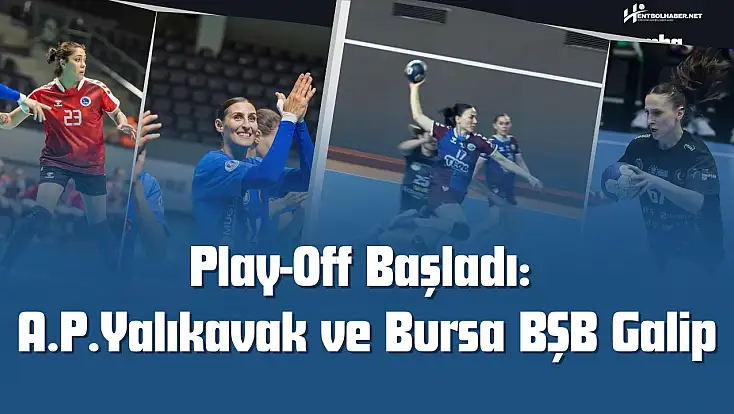 Hentbol Kadınlar Süper Ligi Play-Off Etabı Başladı: İlk Haftada Yalıkavak ve Bursa’dan Net Galibiyetler