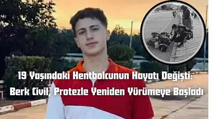 19 Yaşındaki Hentbolcunun Hayatı Değişti: Berk Civil, Protezle Yeniden Yürümeye Başladı!