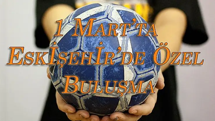 Eskişehir Hentbol, Hentbolcu Dost’larıyla Buluşuyor