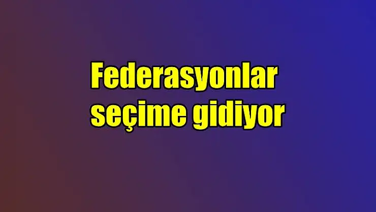 Federasyonlar seçime gidiyor