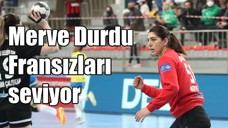 Fransızlara karşı Merve Durdu’dan başarılı performans