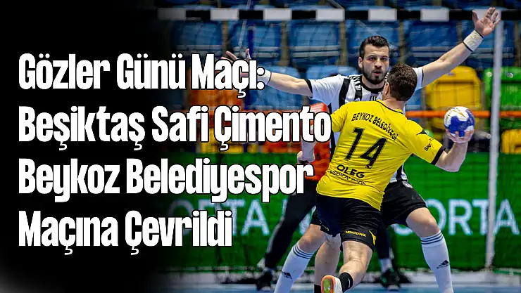 Gözler Günün Hentbol Maçına Çevrildi: Beşiktaş Safi Çimento - Beykoz Belediyespor