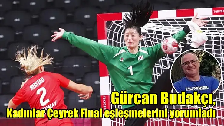 Gürcan Budakçı’dan, grup maçları ve çeyrek final yorumları