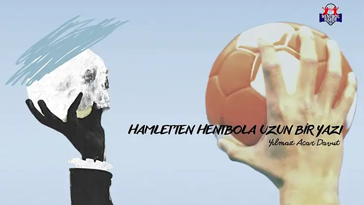 Hamlet'ten hentbola uzun bir yazı