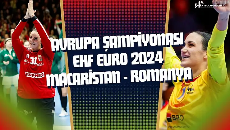 Hentbol Kadınlar Avrupa Şampiyonası: Macaristan - Romanya