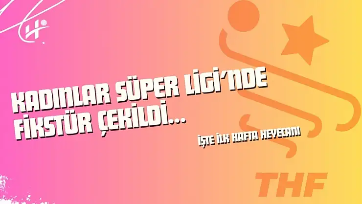 Kadınlar Süper Ligi'nde Fikstür Çekildi: İlk Haftada Hangi Takımlar Karşılaşacak?
