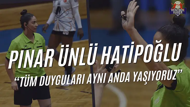 Pınar Ünlü Hatipoğlu: 'Tüm duyguları aynı anda yaşıyoruz'