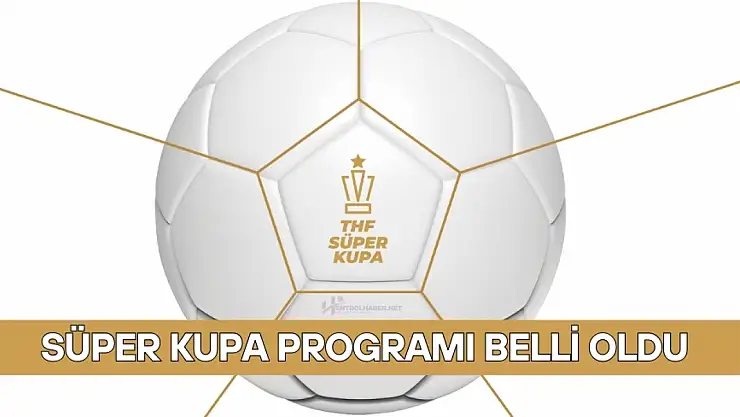 Süper Kupa'da Program Belli Oldu! Erkekler ve Kadınlar Süper Kupa Yarı Finalleri Ne Zaman?