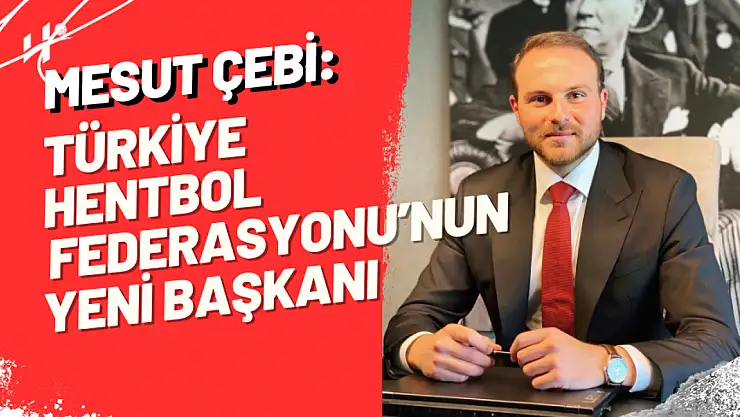 Türkiye Hentbol Federasyonu'nun Yeni Başkanı Mesut Çebi