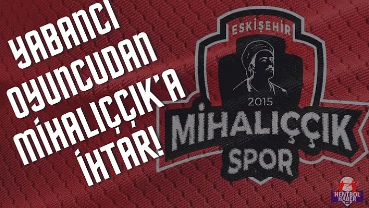 Yabancı oyuncudan Mihalıççık'a ihtar!