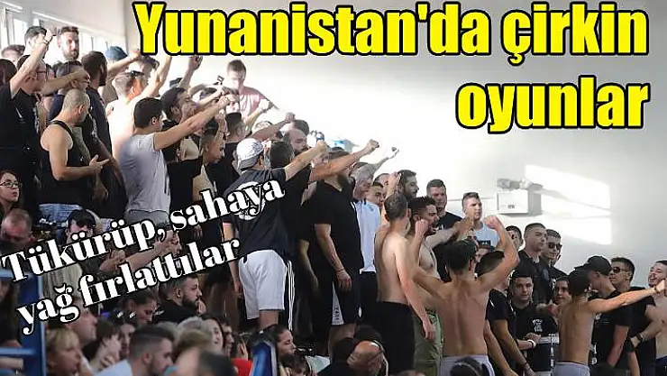 Yunanistan’da çirkin oyunlar