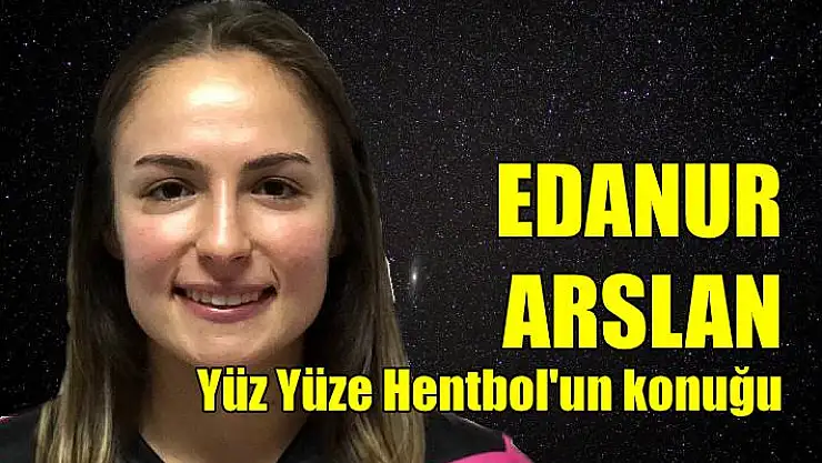Yüz Yüze Hentbol’da konuk Edanur Arslan