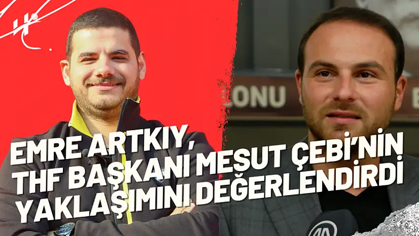 Emre Artkıy, THF Başkanı Mesut Çebi'nin Yaklaşımı İle İlgili Düşüncelerini Dile Getirdi