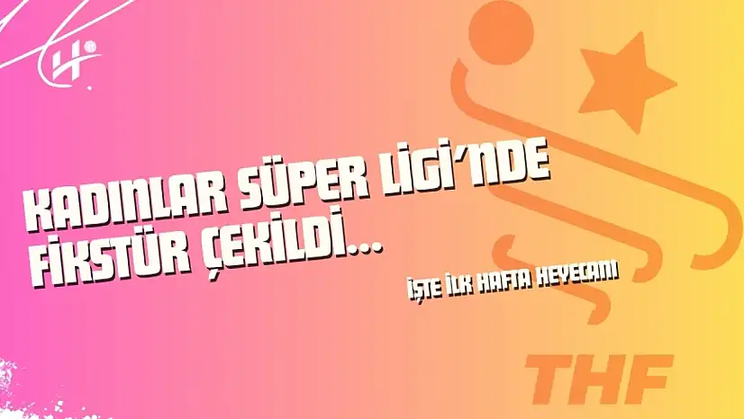 Kadınlar Süper Ligi'nde Fikstür Çekildi: İlk Haftada Hangi Takımlar Karşılaşacak?