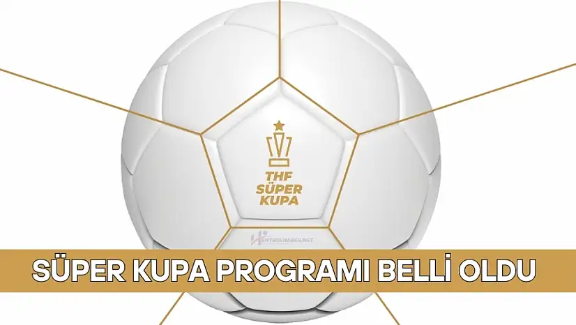 Süper Kupa'da Program Belli Oldu! Erkekler ve Kadınlar Süper Kupa Yarı Finalleri Ne Zaman?