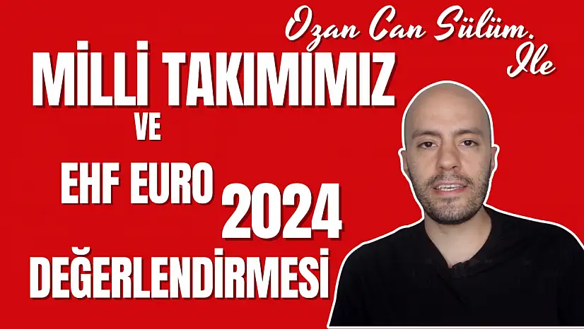 EHF EURO 2024 I Milli Takımımızın Şampiyona Değerlendirmesi - Ozan Can Sülüm