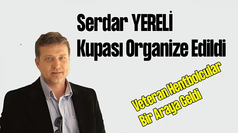 Serdar Yereli Kupası Organize Edildi: Veteran Hentbolcular Bir Araya Geldi!