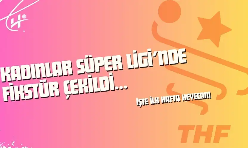 Kadınlar Süper Ligi'nde Fikstür Çekildi: İlk Haftada Hangi Takımlar Karşılaşacak?