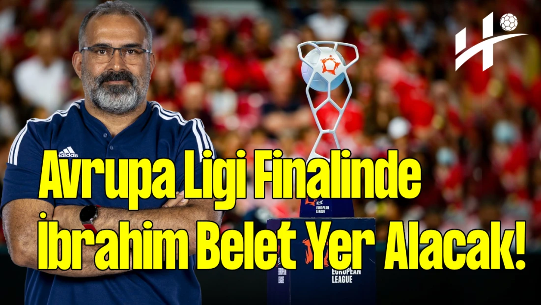 EHF Avrupa Ligi Finalinde İbrahim Belet Yer Alacak!