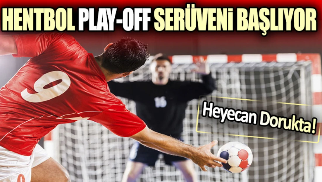 Hentbol Play-Off Serüveni Başlıyor: Heyecan Dorukta!