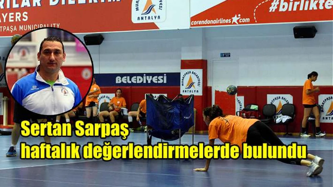 Antrenör Sertan Sarpaş haftalık değerlendirmesini yaptı