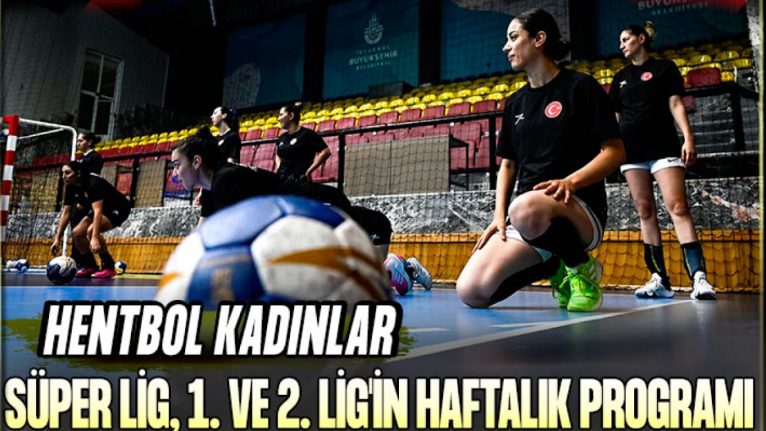 Hentbol Kadınlar Süper Lig, 1. ve 2. Lig'in Haftalık Programı
