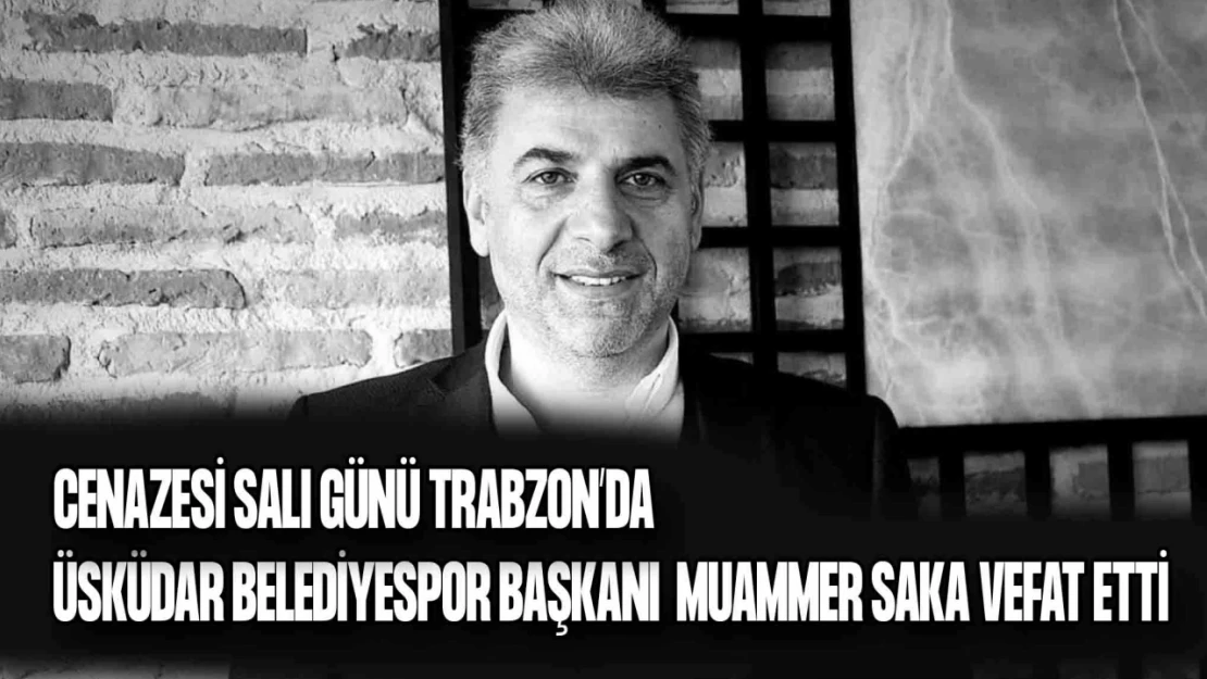 Üsküdar Belediyespor Başkanı Muammer Saka vefat etti