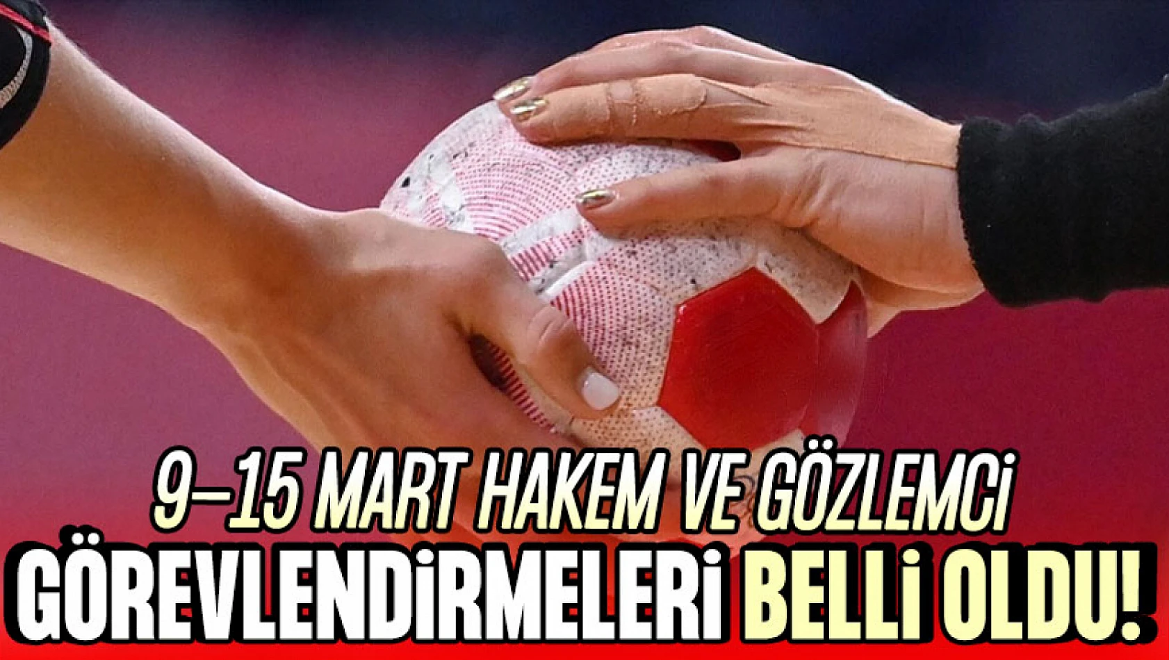 9-15 Mart Hakem ve Gözlemci Görevlendirmeleri Belli Oldu!