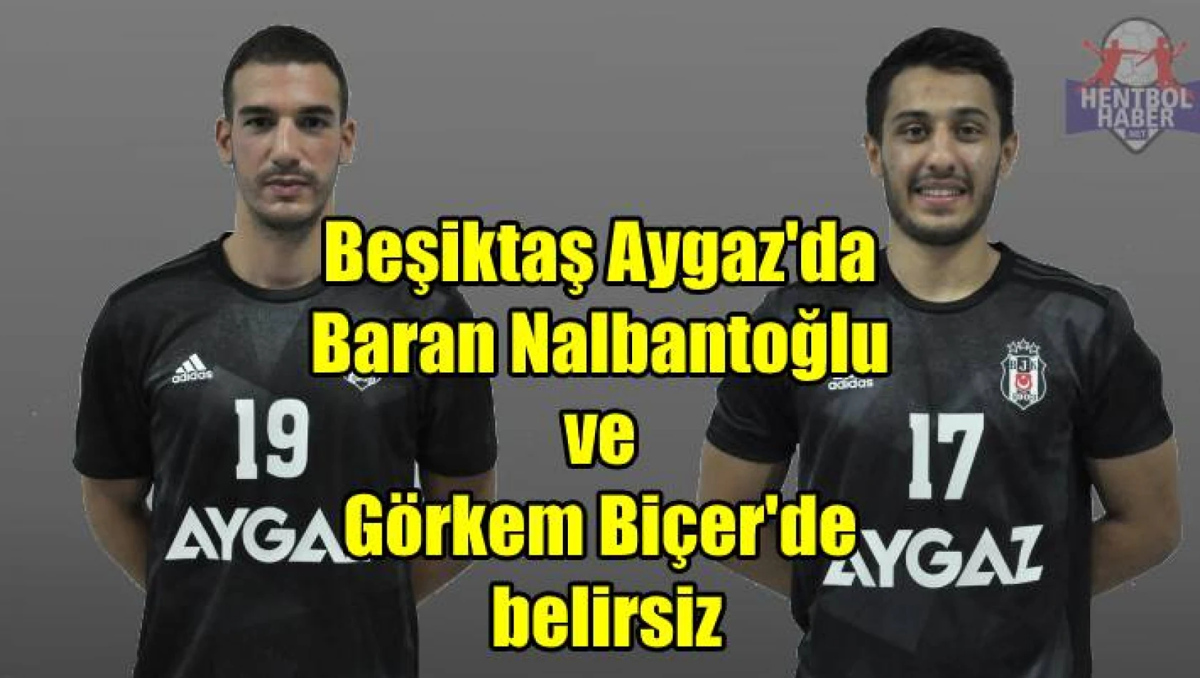 Beşiktaş Aygaz’da Baran ve Görkem belirsiz