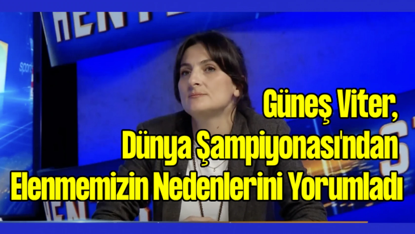 Güneş Viter, Dünya Şampiyonası'ndan Elenmemizin Nedenlerini Yorumladı