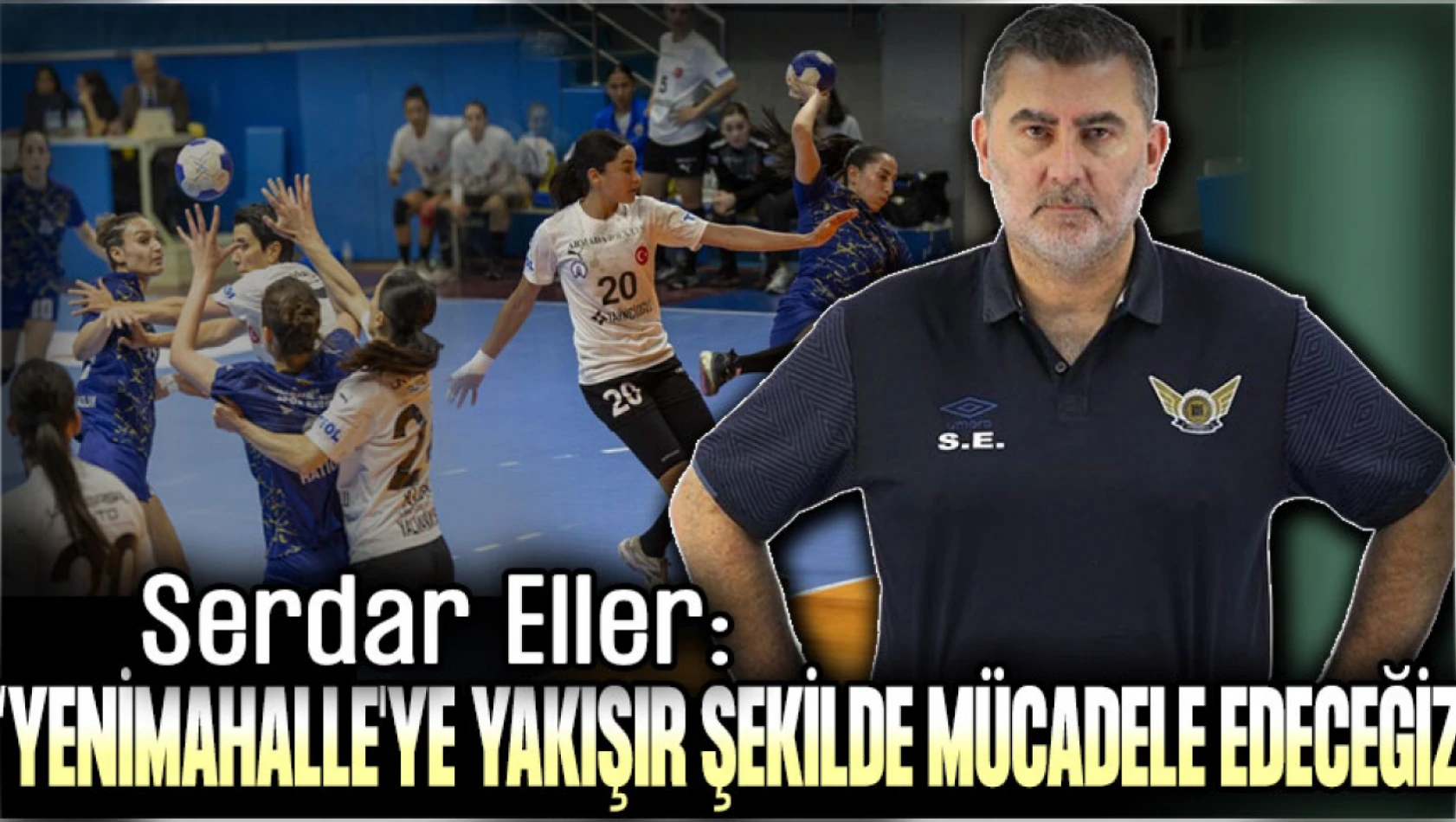 Yenimahalle Belediyespor'da Başantrenör Serdar Eler Açıklamalarda Bulundu