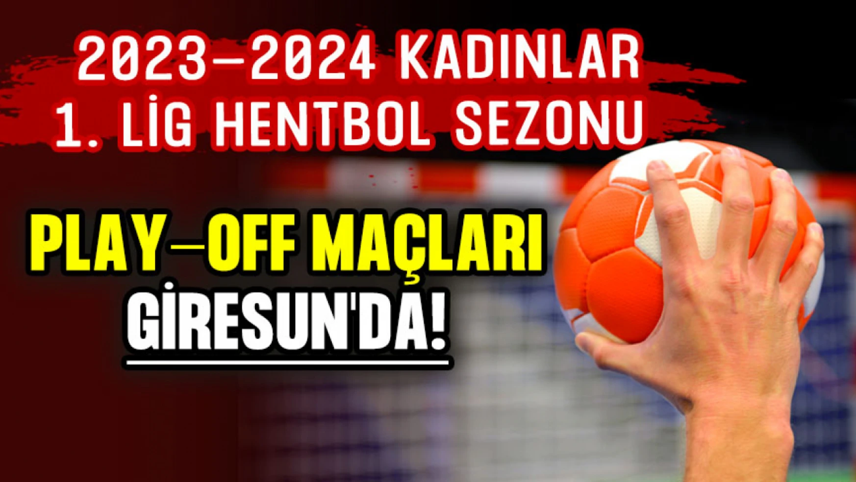 2023-24 Kadınlar 1. Lig Hentbol Sezonu Play-off Maçları Giresun'da!
