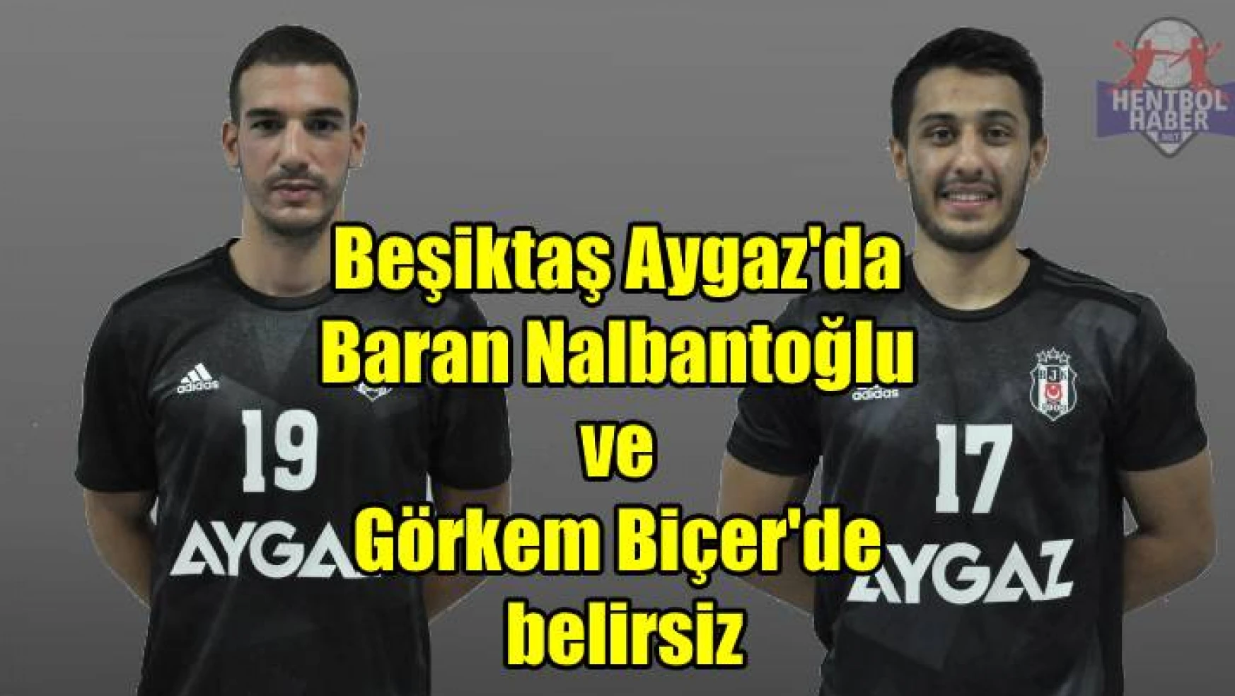 Beşiktaş Aygaz’da Baran ve Görkem belirsiz