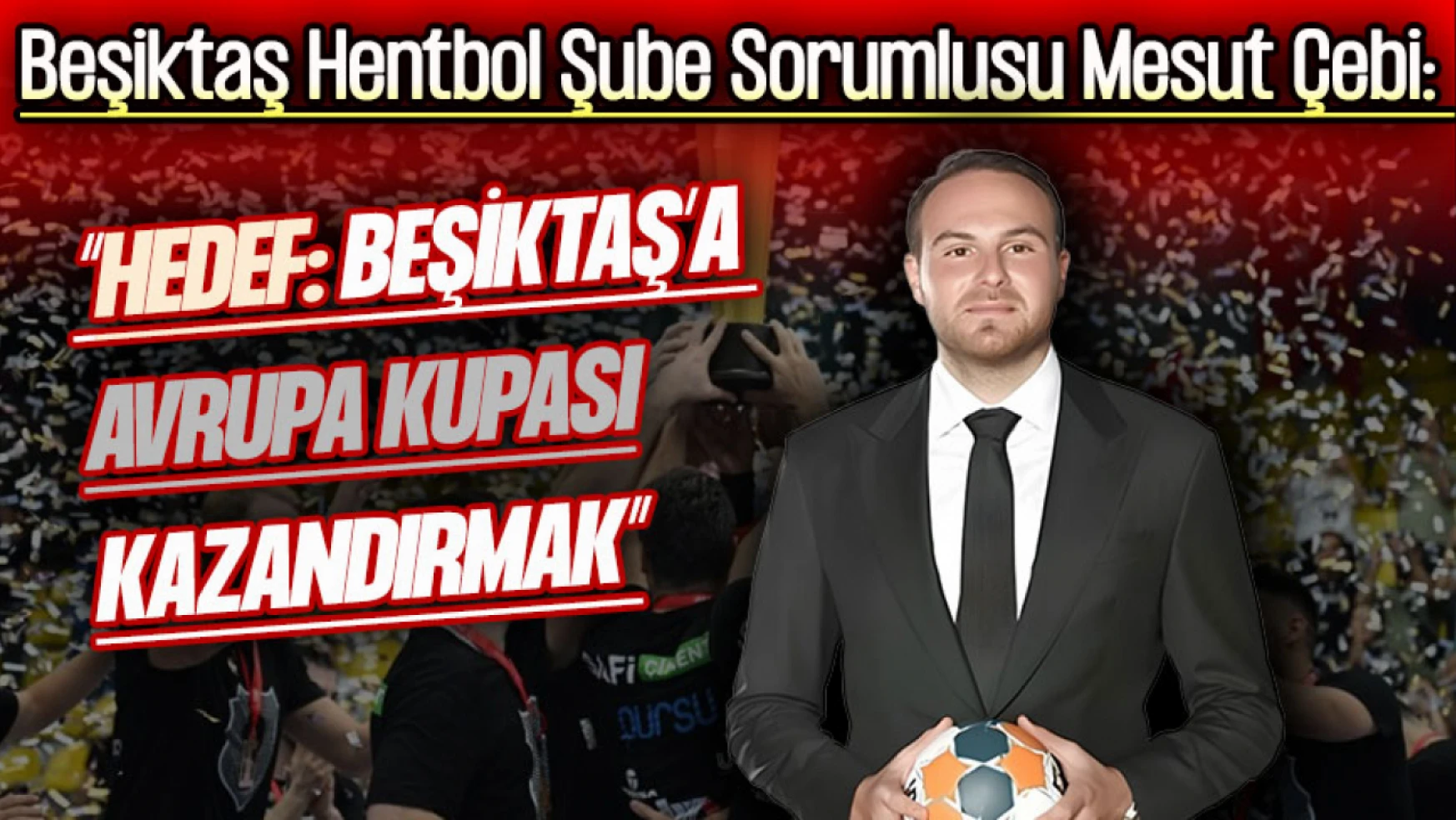 Mesut Çebi: 'Hedef: Beşiktaş'a Avrupa Kupası Kazandırmak'