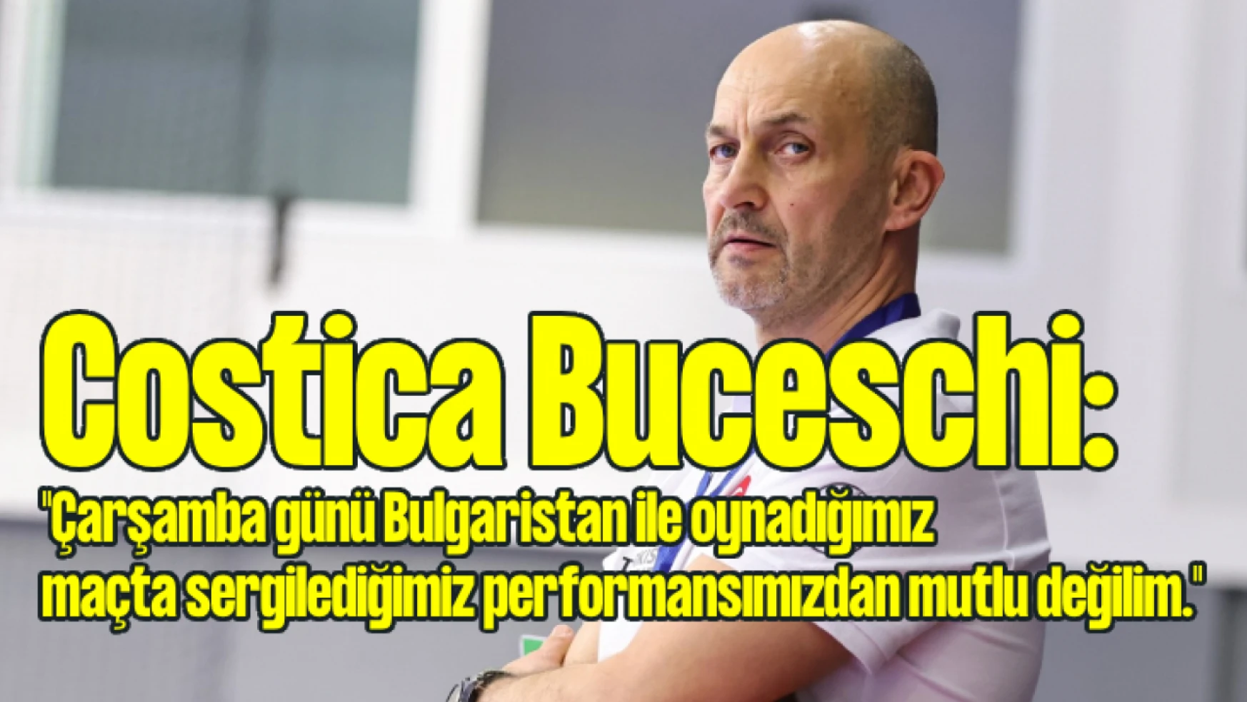 Costica Buceschi: 'Performansımızdan mutlu değilim'