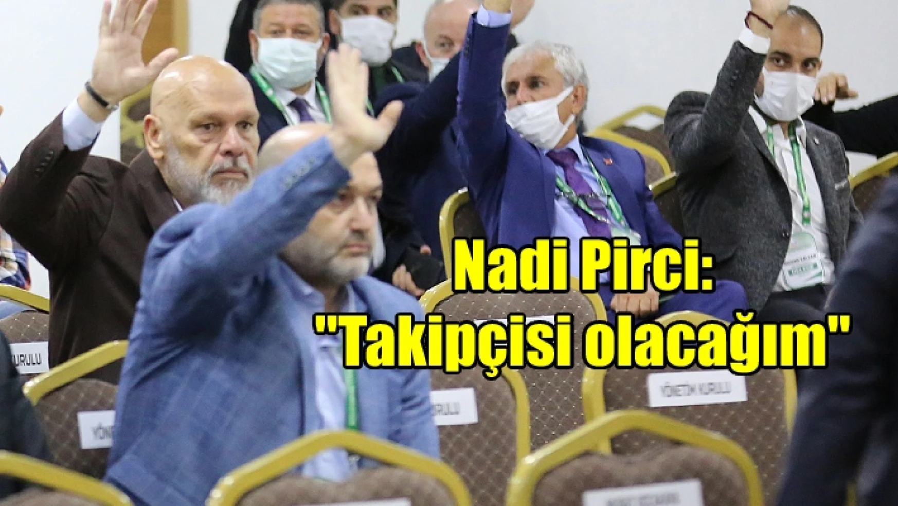 Eski yönetim kurulu üyesi Nadi Pirci’den açıklama: “Takipçisi olacağım”