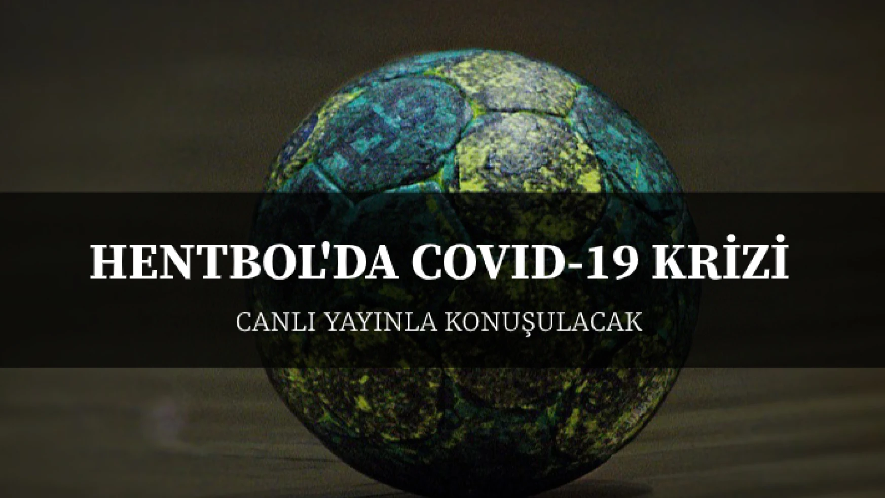 Hentbol’da Covid-19 krizi Saat:15.00’de konuşulacak