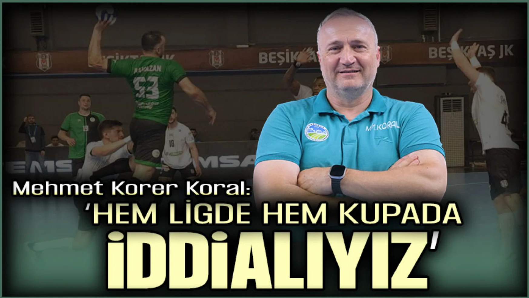 Sakarya Büyükşehir Belediyespor Antrenörü Mehmet Korer Koral: 'Hem Ligde Hem Kupada İddialıyız'