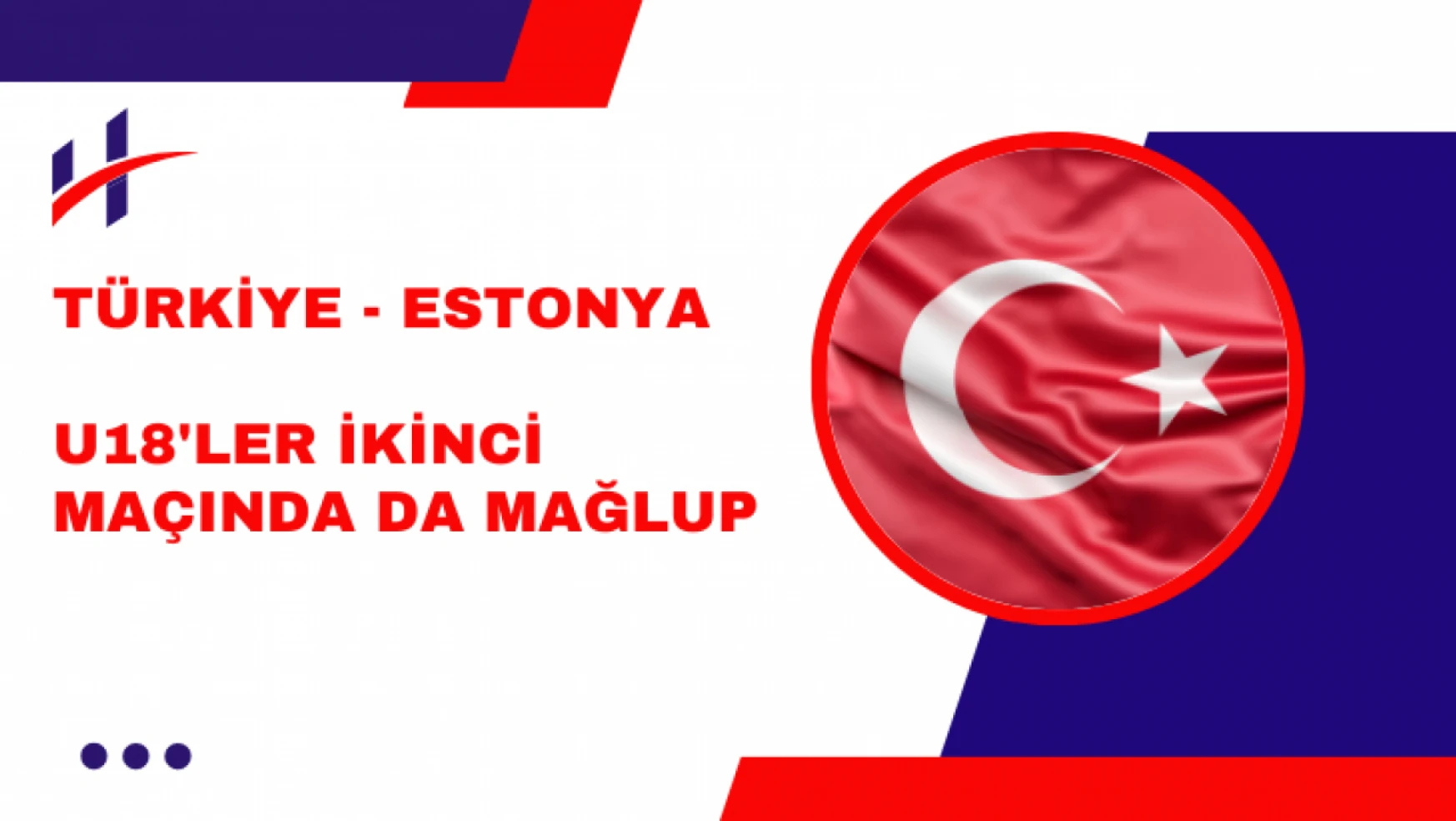 Türkiye - Estonya, U18'ler İkinci Maçında da Mağlup